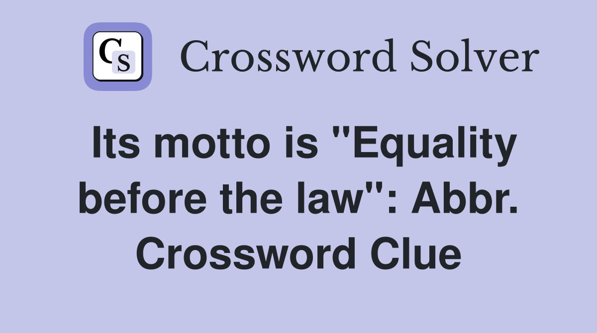 Its motto is "Equality before the law" Abbr. Crossword Clue Answers